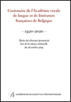 Centenaire de l’Académie royale de langue et de littérature françaises de Belgique. 1920-2020. Textes des discours prononcés lors de la séance solennelle du 16 octobre 2021