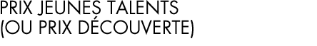 Prix Jeunes Talents (ou Prix Découverte)